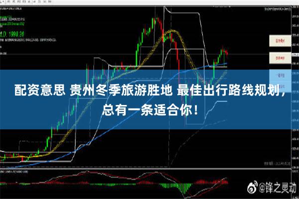 配资意思 贵州冬季旅游胜地 最佳出行路线规划，总有一条适合你！