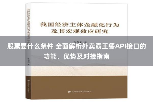 股票要什么条件 全面解析外卖霸王餐API接口的功能、优势及对接指南