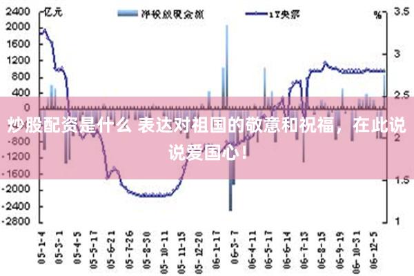 炒股配资是什么 表达对祖国的敬意和祝福，在此说说爱国心！