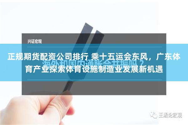 正规期货配资公司排行 乘十五运会东风，广东体育产业探索体育设施制造业发展新机遇