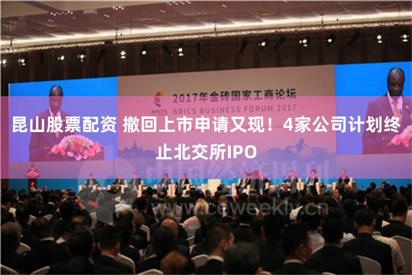 昆山股票配资 撤回上市申请又现！4家公司计划终止北交所IPO