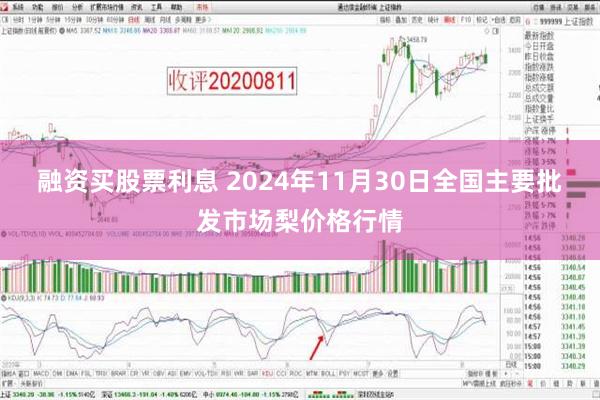 融资买股票利息 2024年11月30日全国主要批发市场梨价格行情