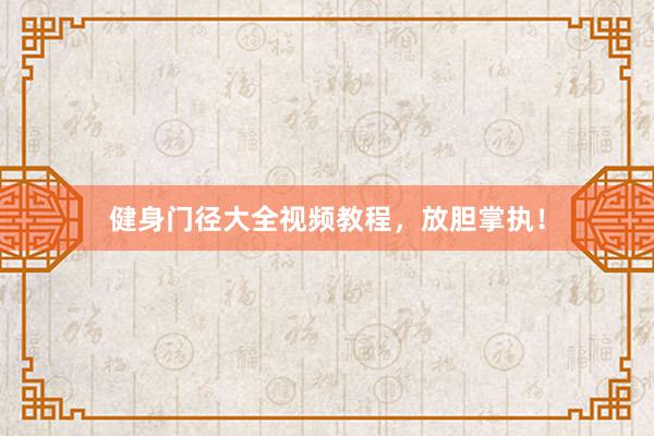 健身门径大全视频教程,放胆掌执!